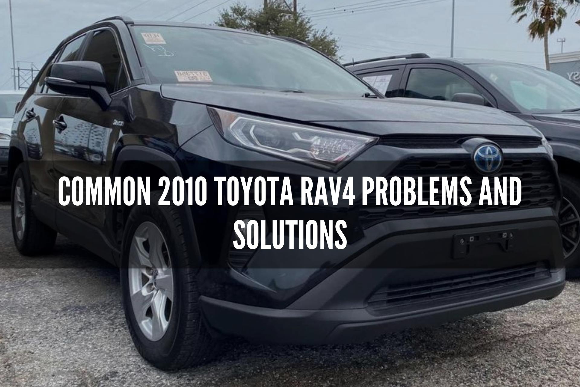 Common 2010 Toyota RAV4 Problems and Solutions