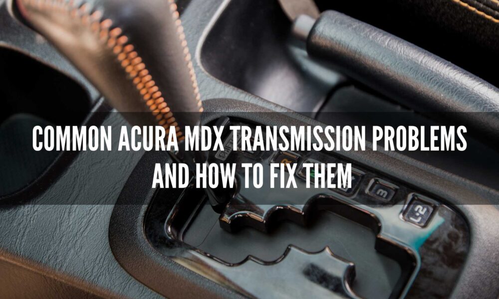 Troubleshooting Common Acura MDX Transmission problems