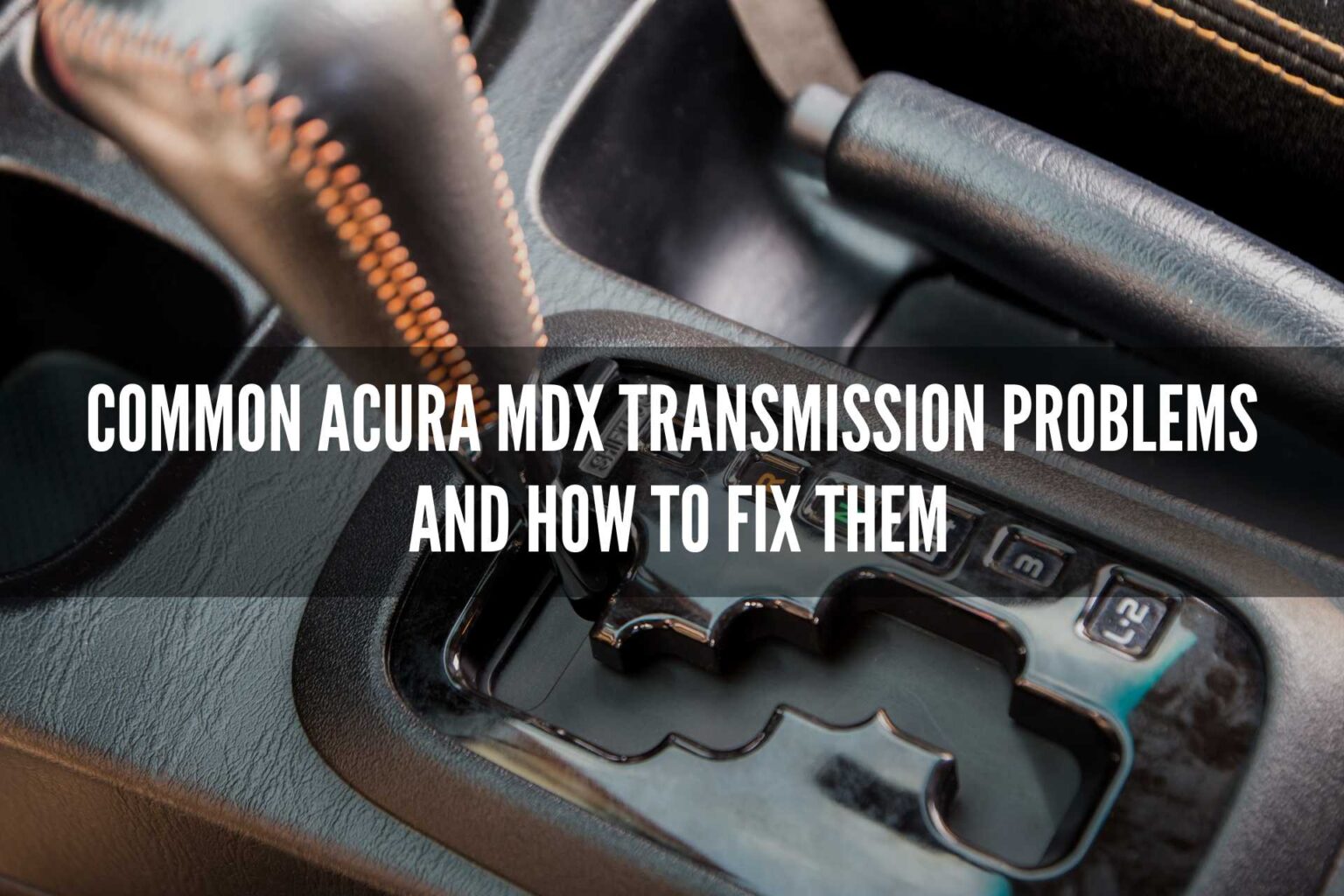 Troubleshooting Common Acura MDX Transmission problems