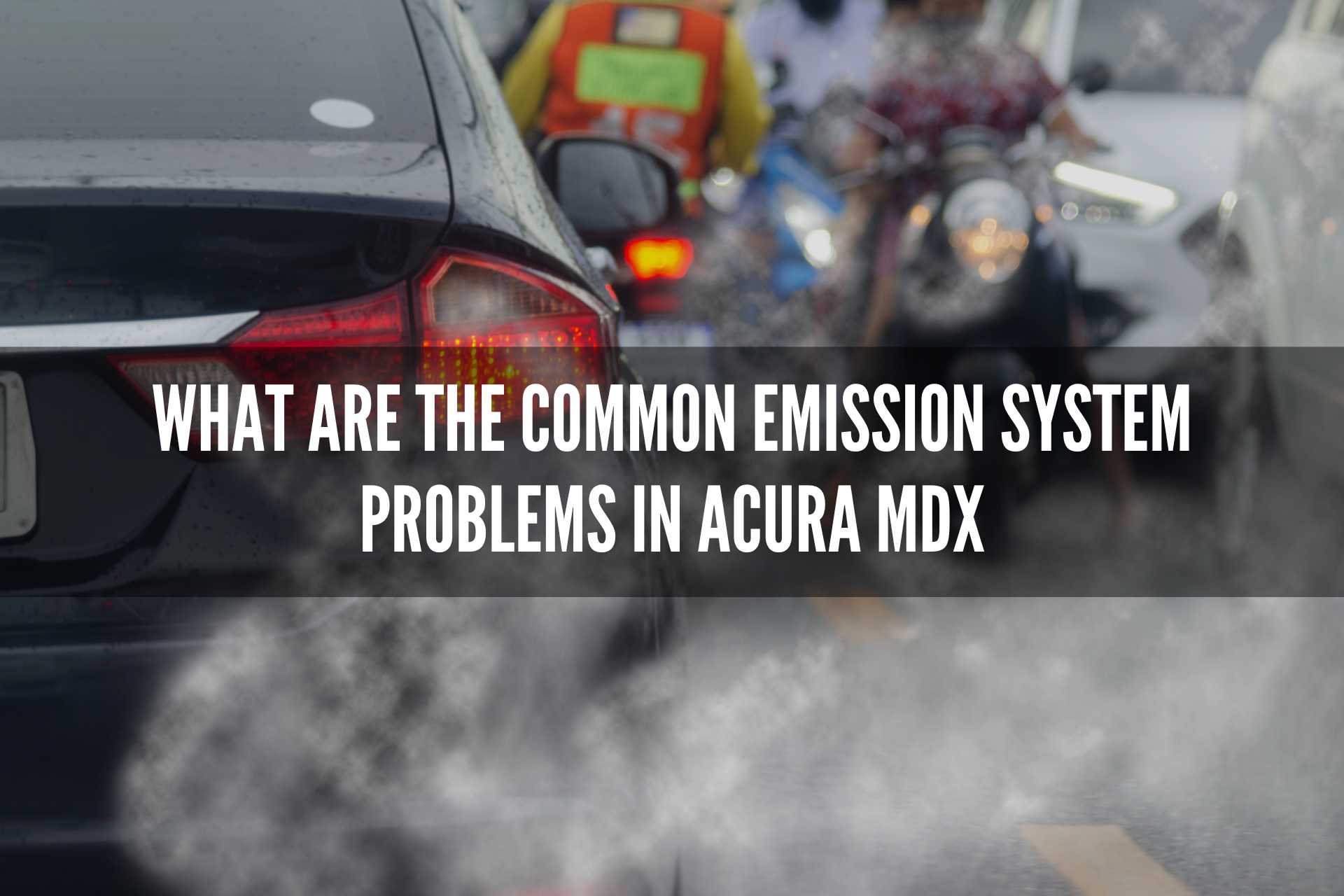 Common Emission System Problems in Acura MDX How to Fix Them