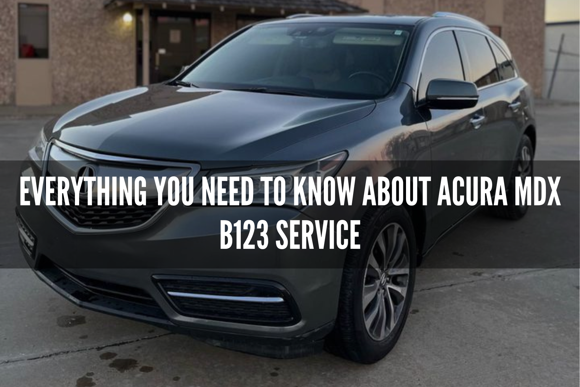 Everything You Need to Know About Acura MDX B123 Service