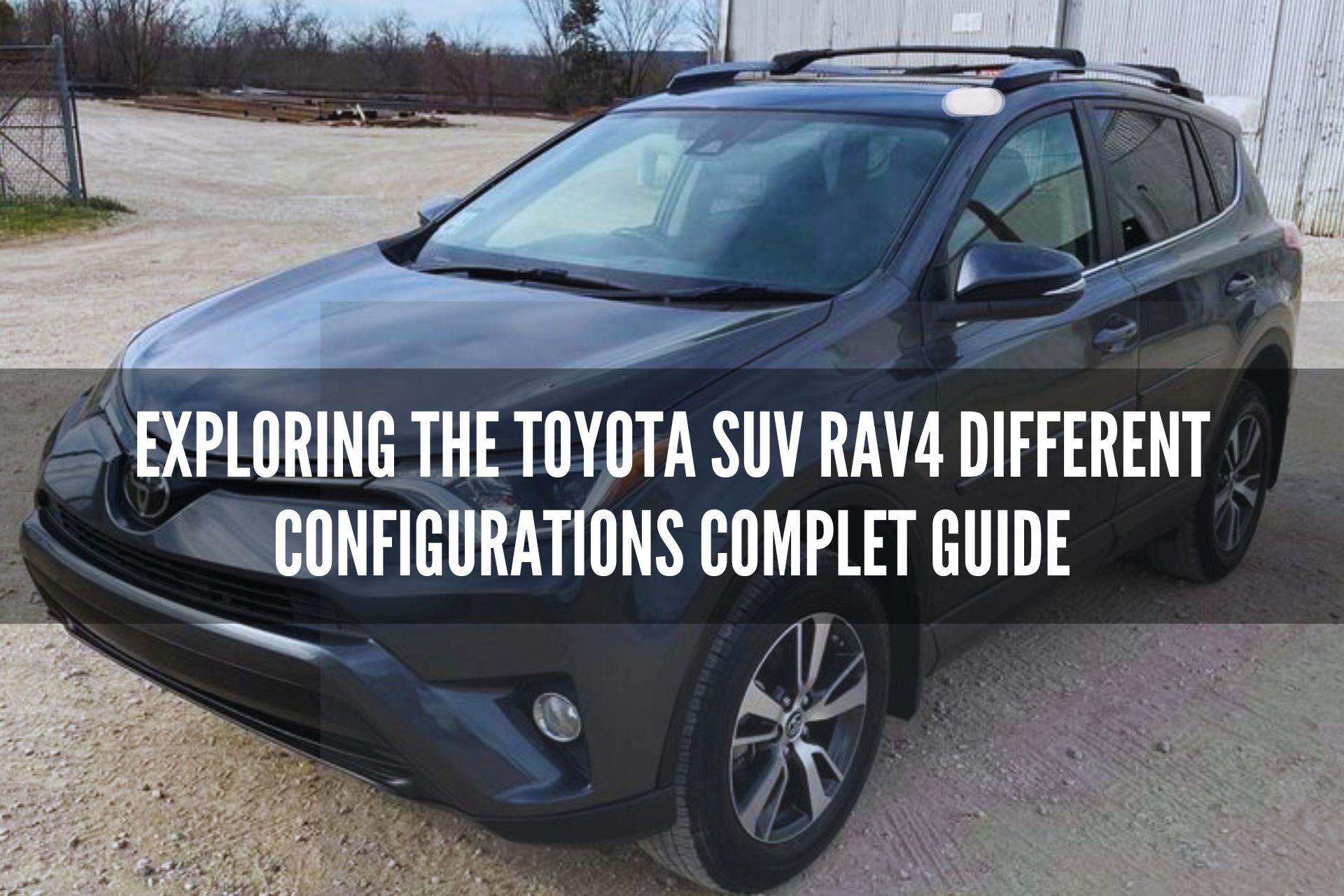 Exploring the Toyota SUV RAV4 Different Configurations Complete Guide