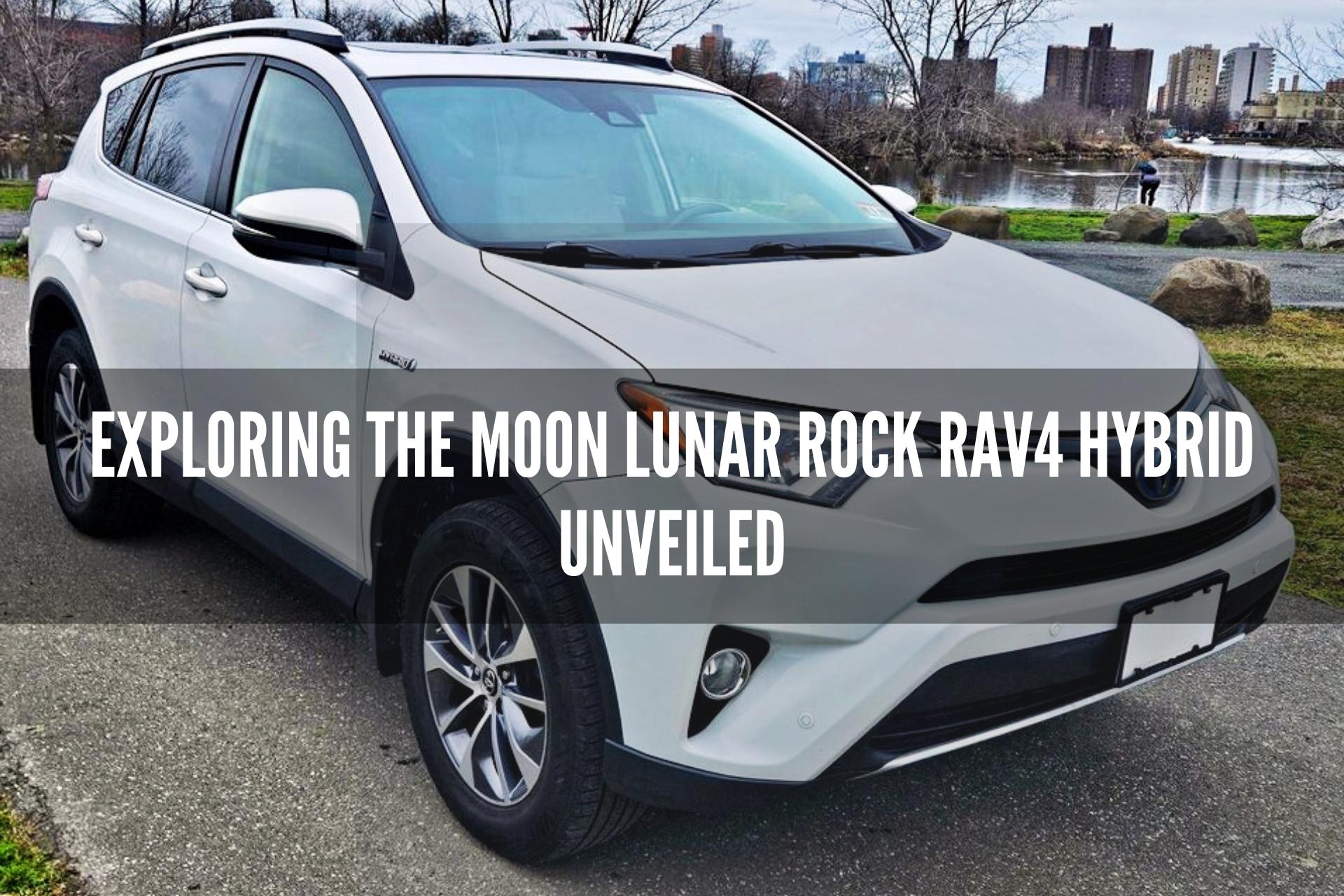 Exploring the Moon Lunar Rock Rav4 Hybrid Unveiled