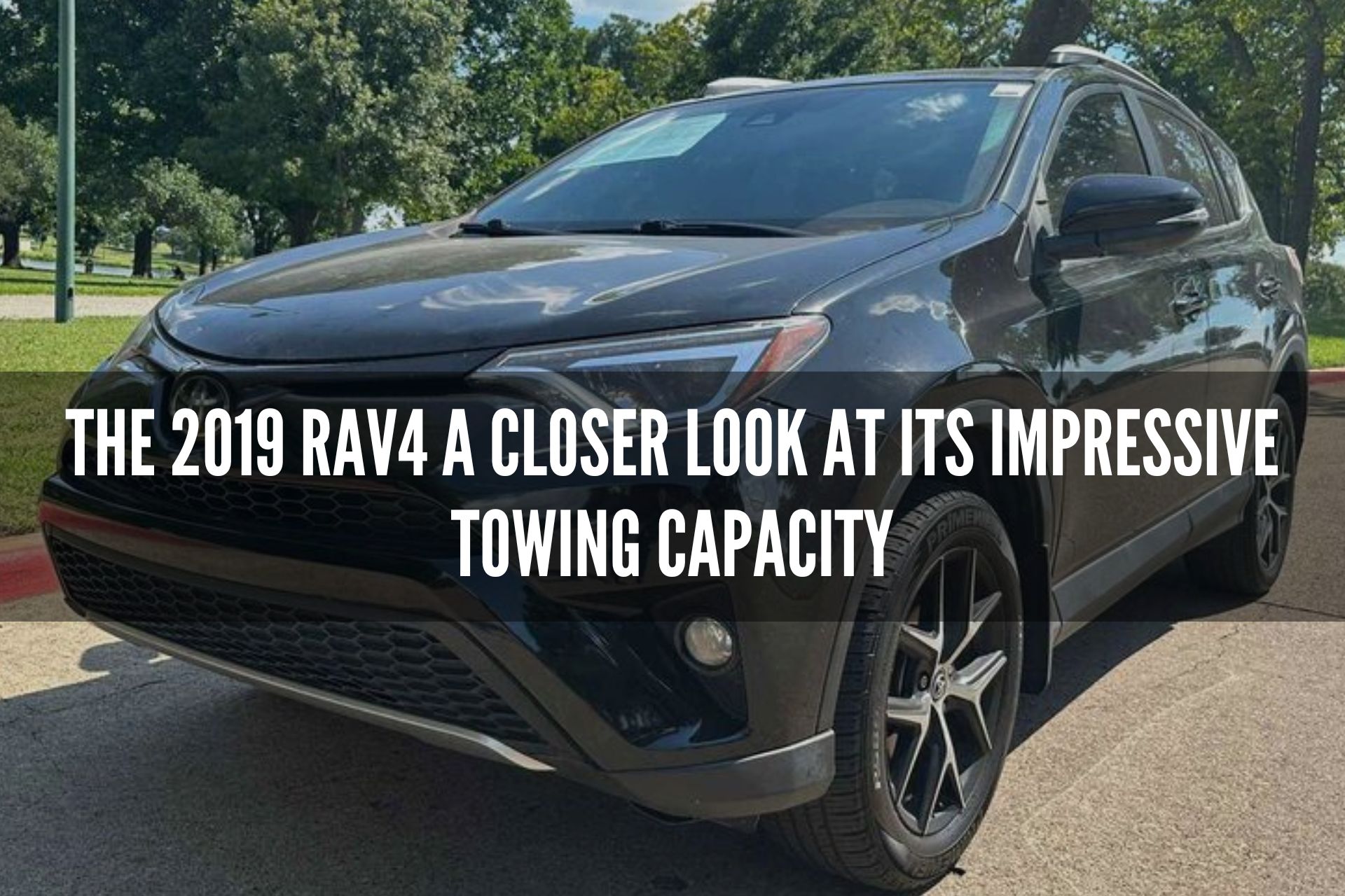 The 2019 Rav4 A Closer Look at its Impressive Towing Capacity