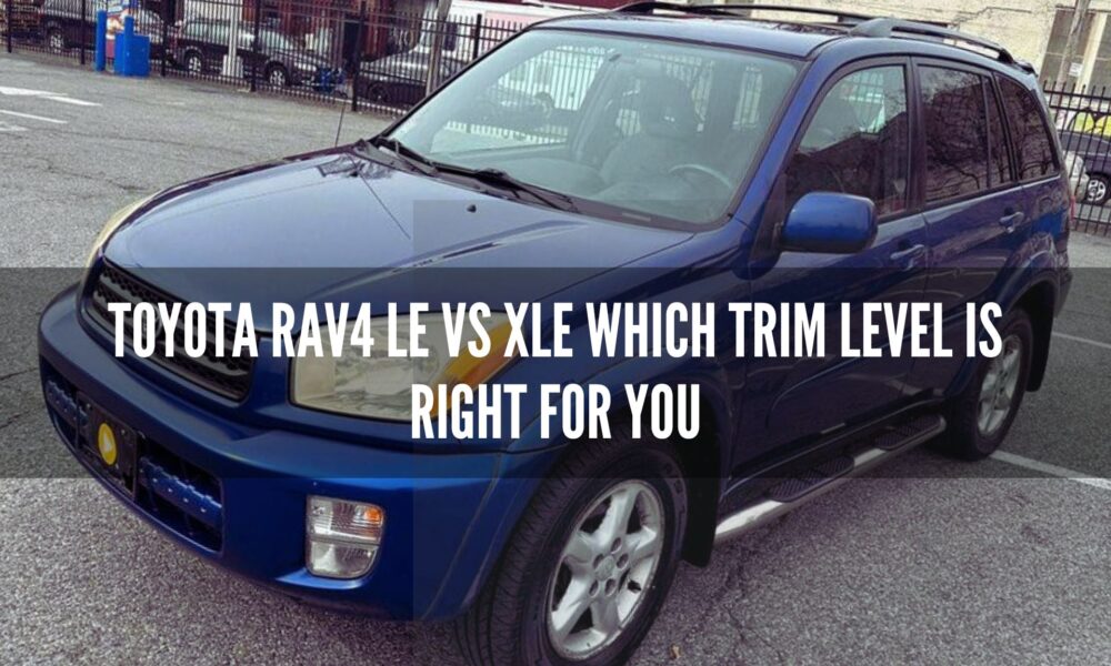 Toyota RAV4 LE vs XLE Which Trim Level is Right for You