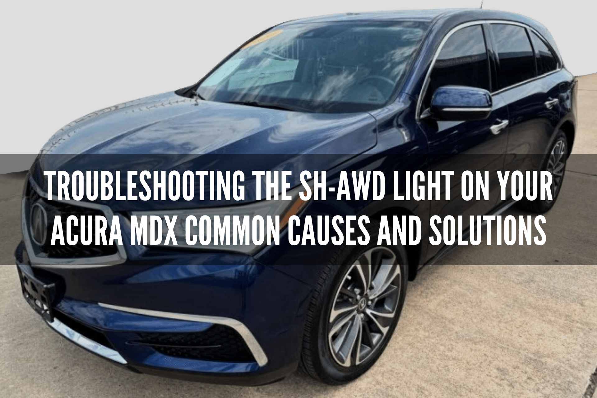 Troubleshooting the SH-AWD Light on Your Acura MDX Common Causes and Solutions