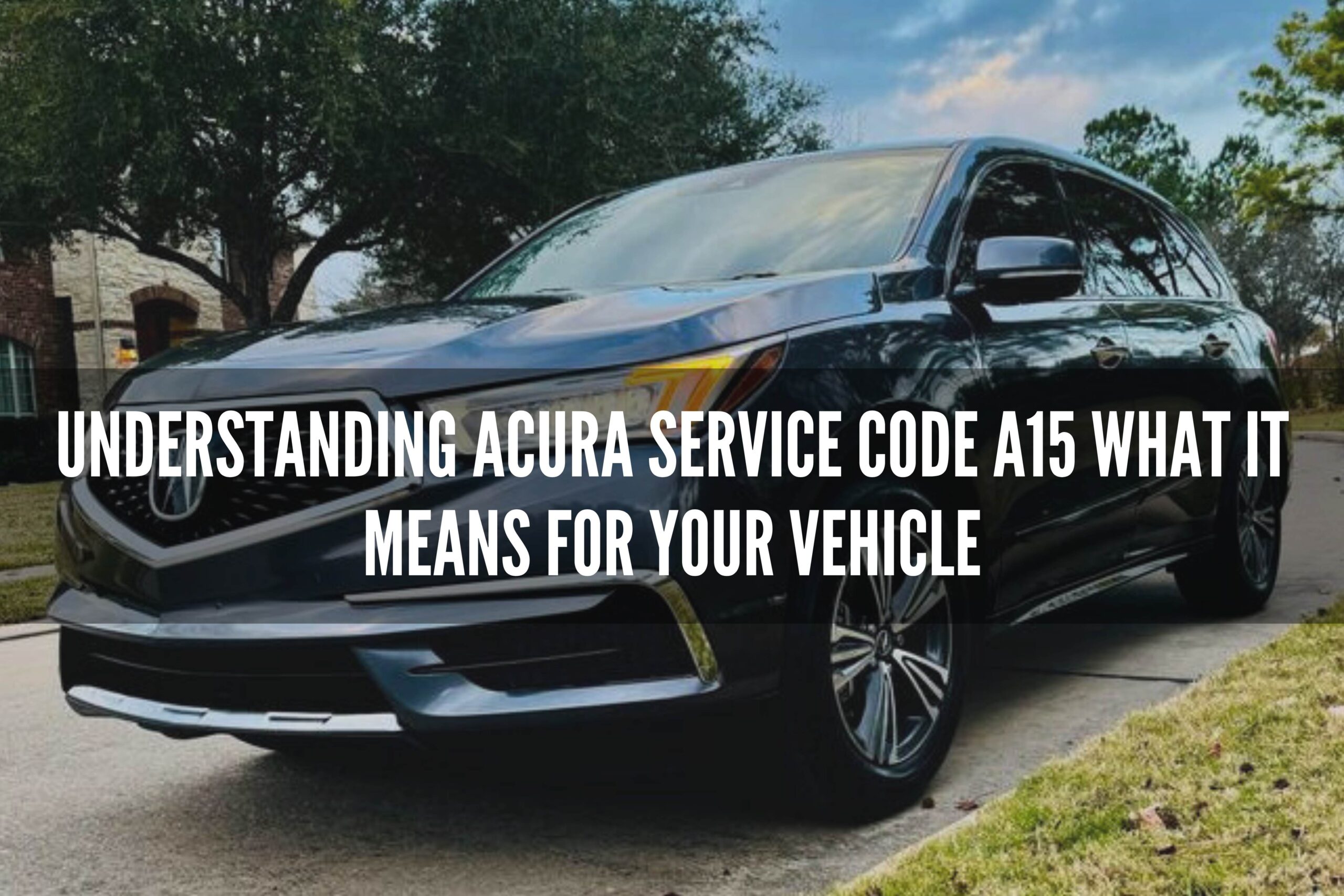 Understanding Acura Service Code A15 What It Means for Your Vehicle