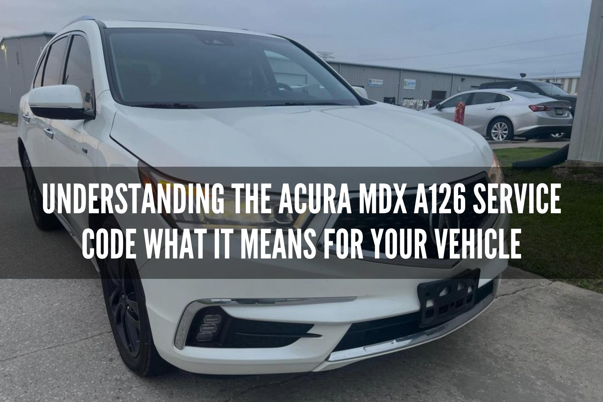 Understanding the Acura MDX A126 Service Code What It Means for Your Vehicle