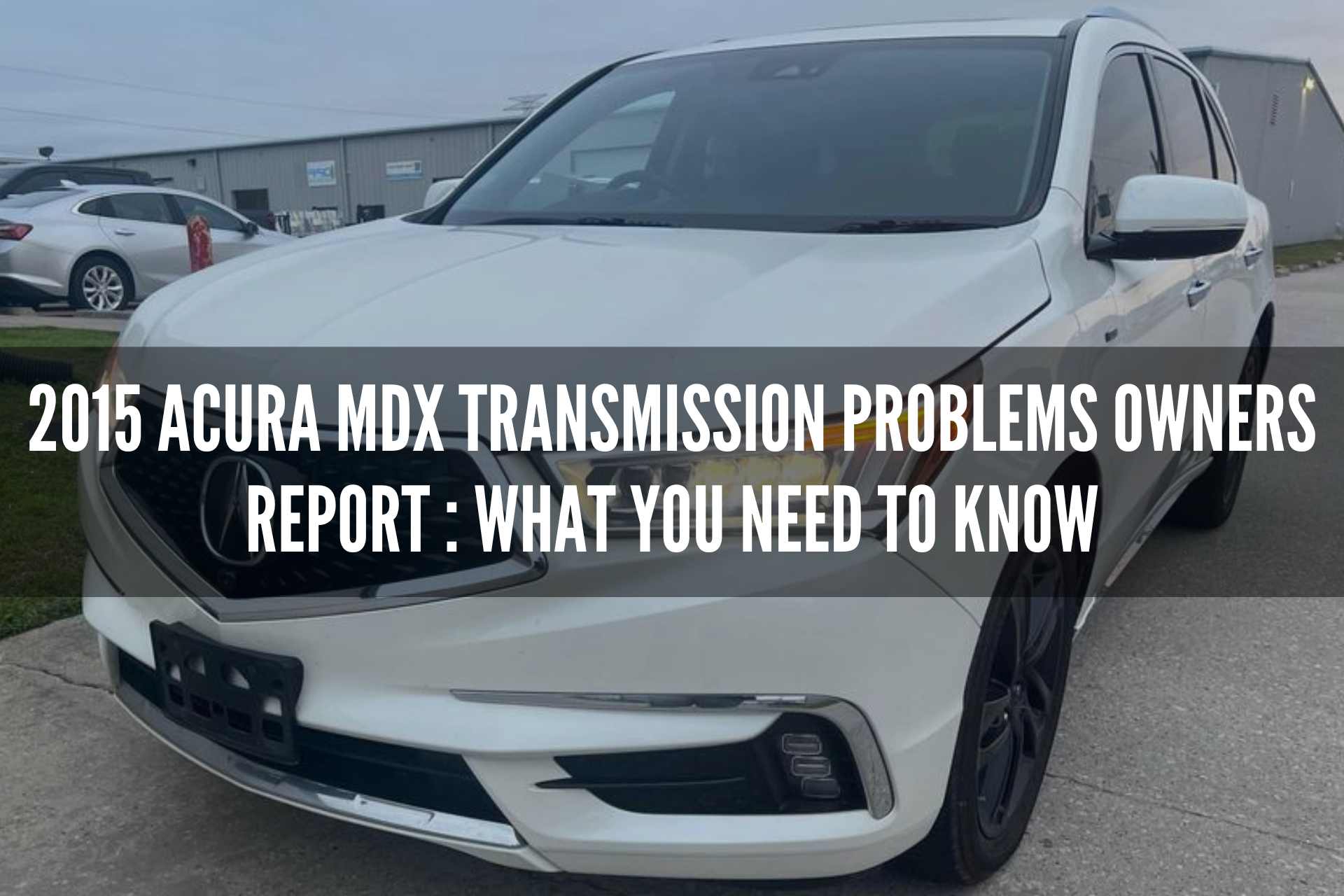 2015 Acura MDX Transmission Problems Owners Report : What You Need to Know