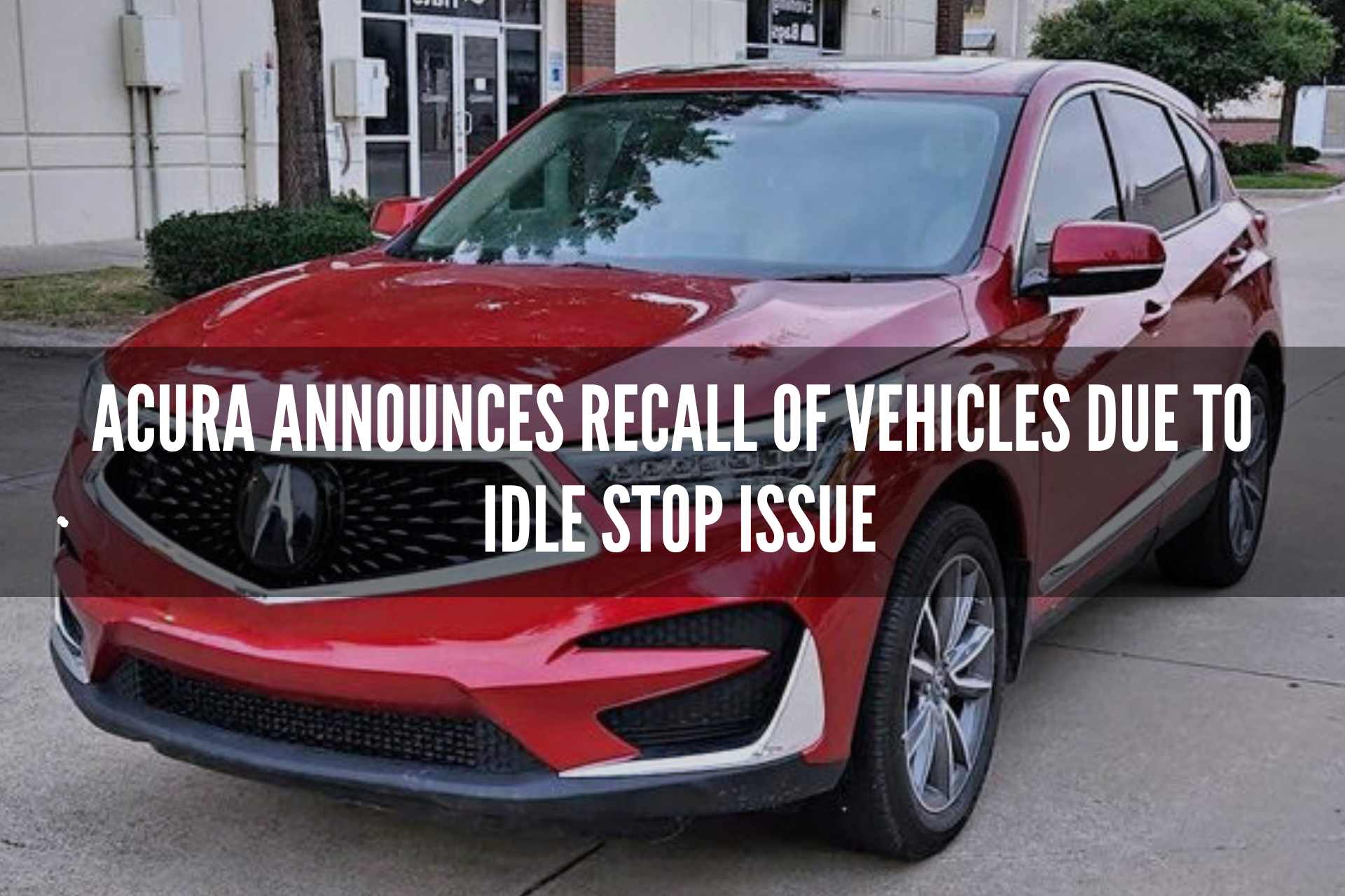 Acura Announces Recall of Vehicles Due to Idle Stop Issue