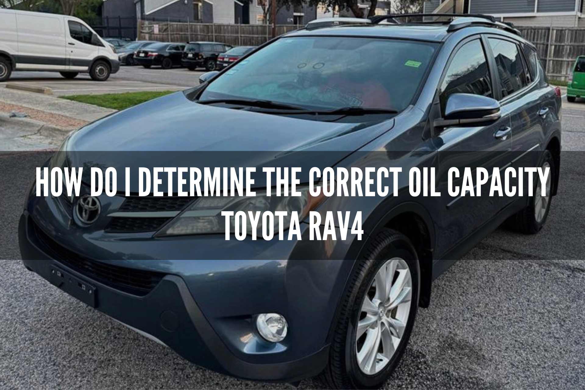 Discover the Correct Oil Capacity Toyota Rav4