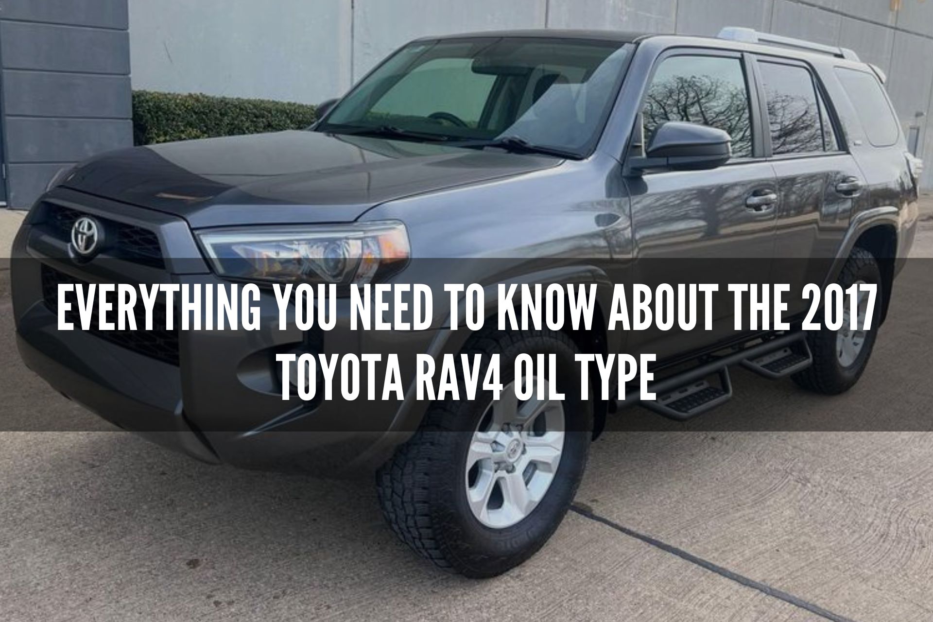 Everything You Need to Know About the 2017 Toyota RAV4 Oil Type