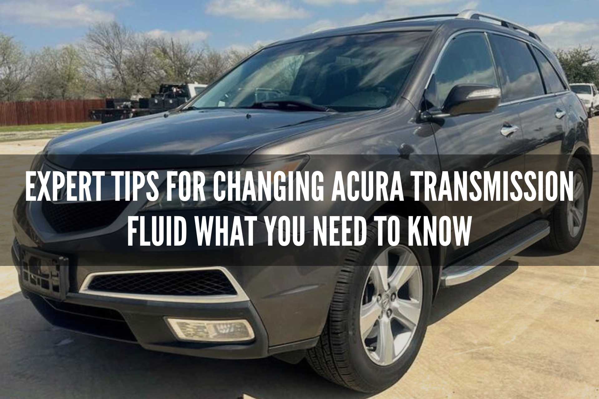 Expert Tips for Changing Acura Transmission Fluid What You Need to Know