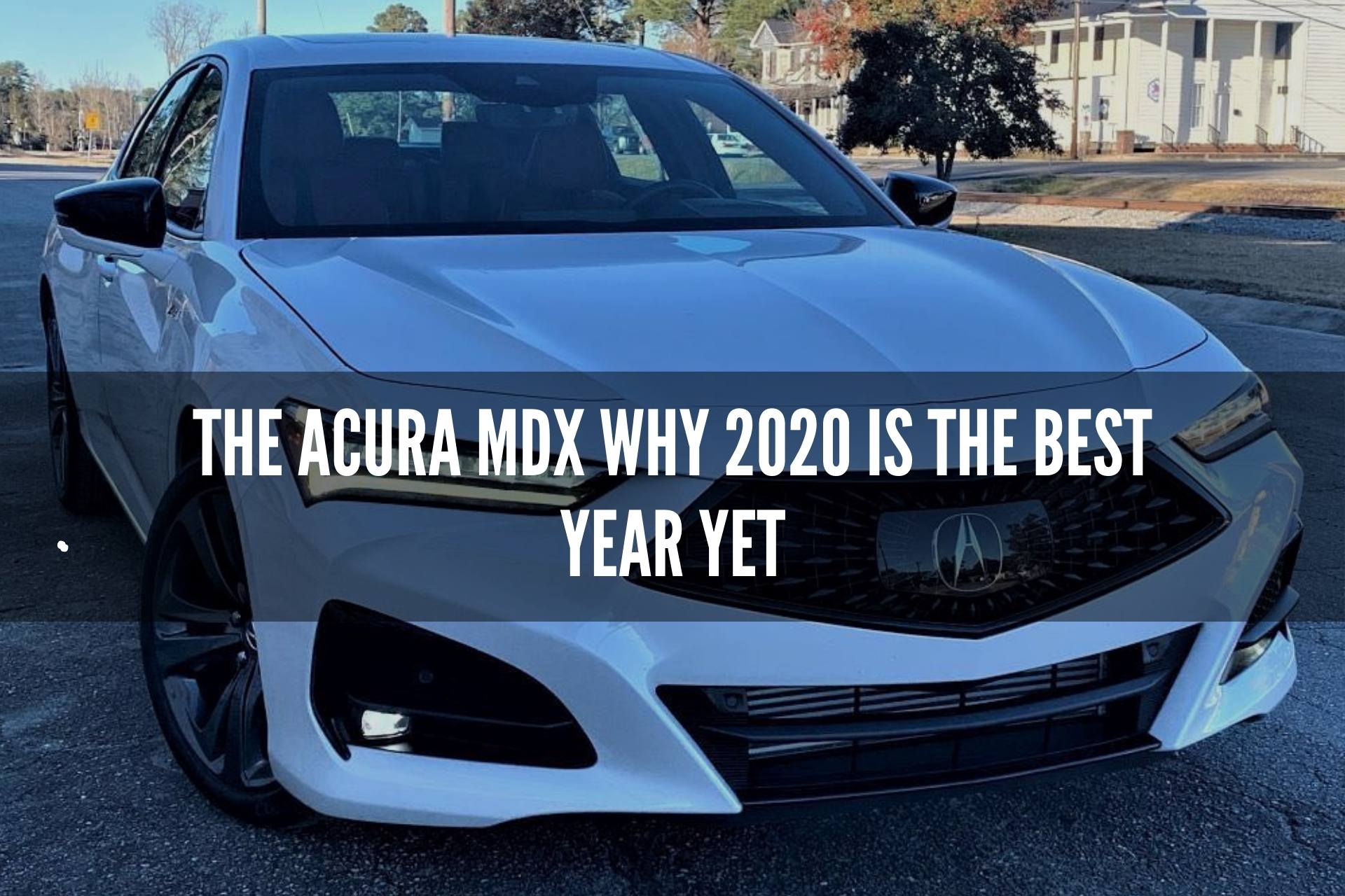 The 2020 Acura MDX : Why 2020 is the Best Year Yet