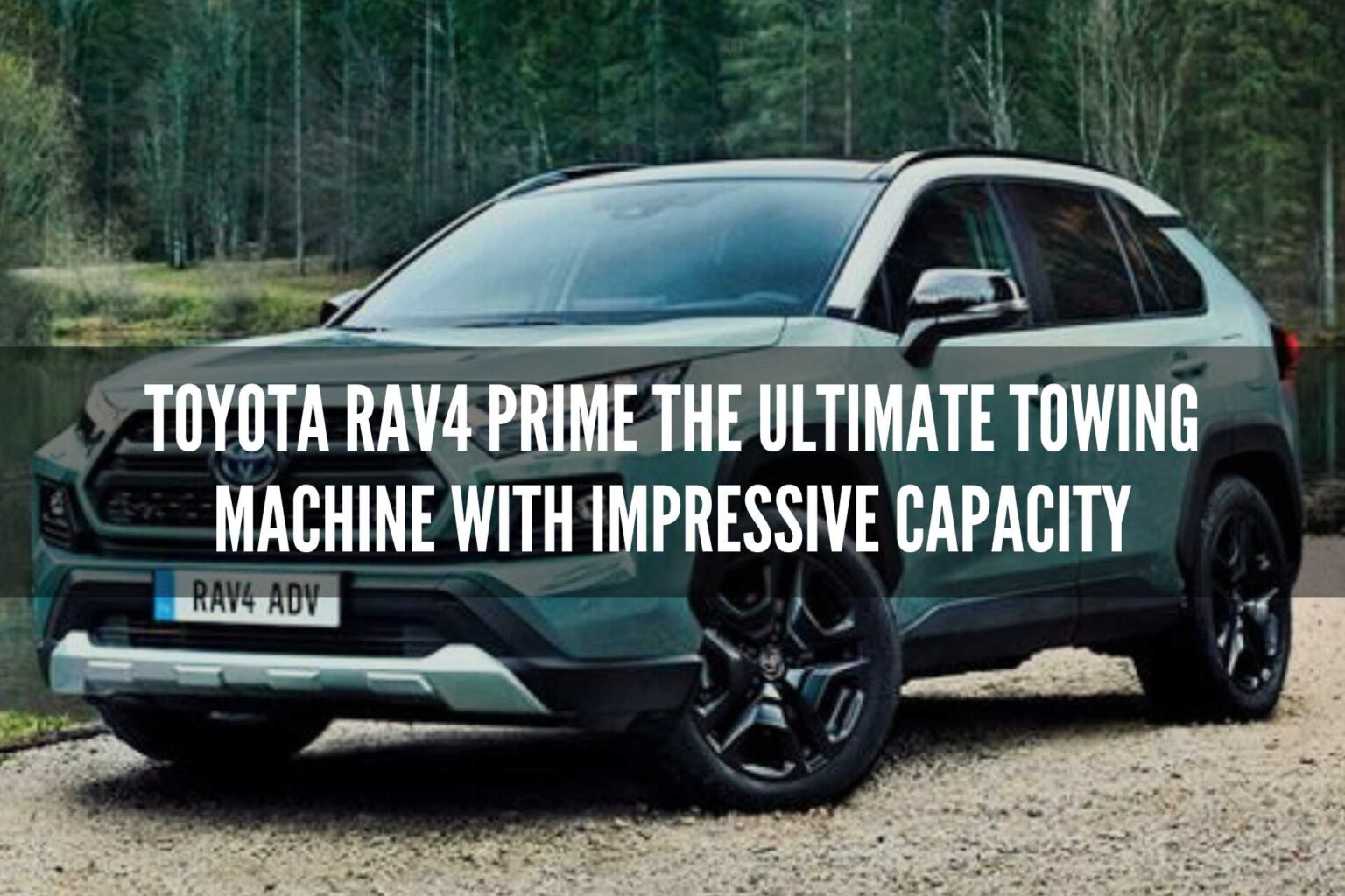 Toyota RAV4 Prime The Ultimate Towing Machine with Impressive Capacity