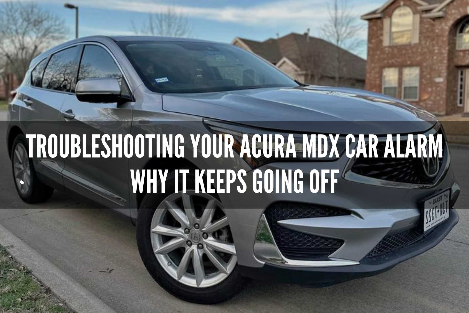 Troubleshooting Your Acura MDX Car Alarm: Why It Keeps Going Off