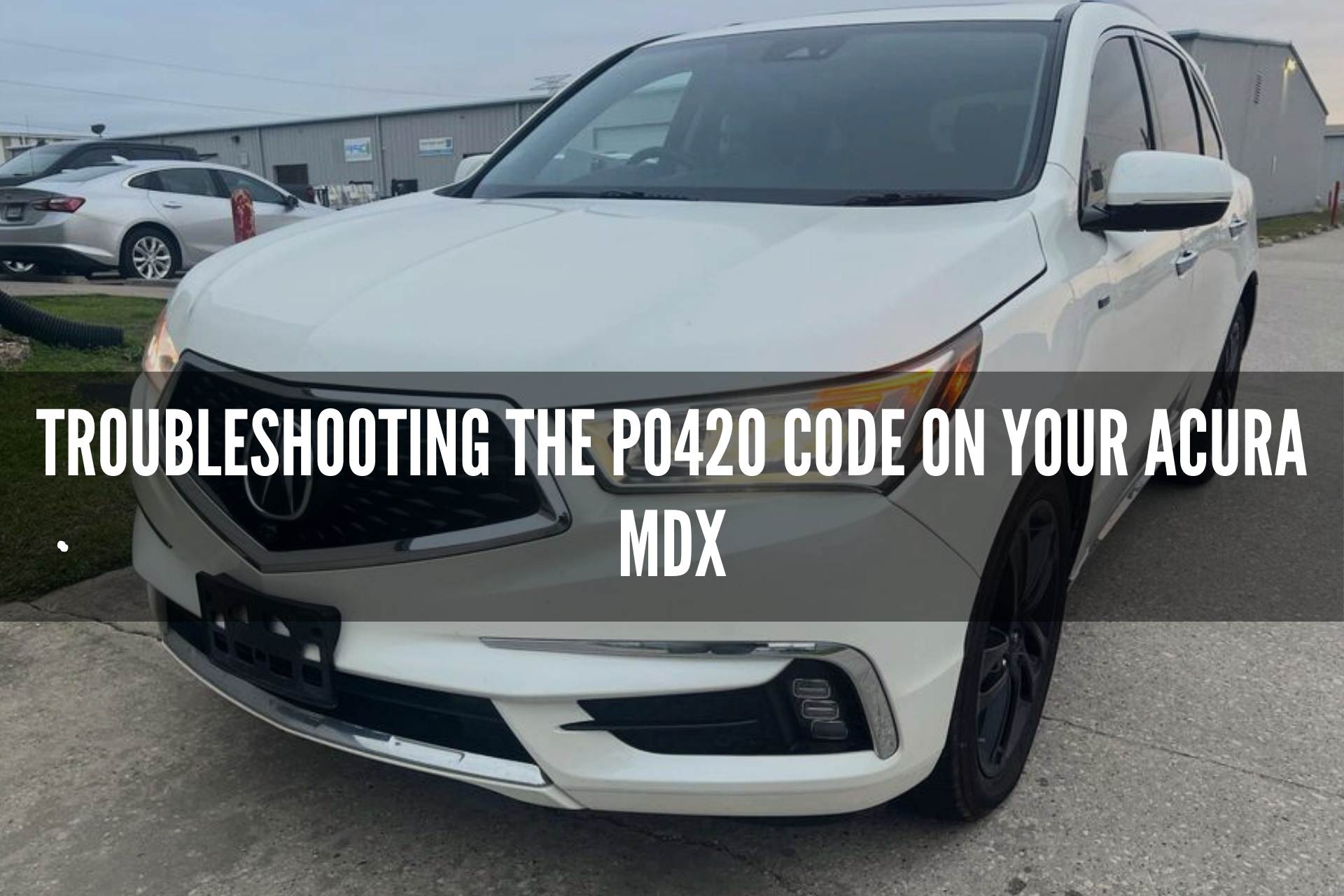 Troubleshooting the P0420 Code on Your Acura MDX