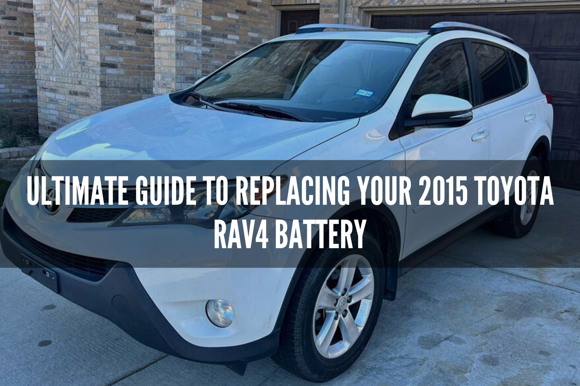 Ultimate Guide to Replacing Your 2015 Toyota RAV4 Battery