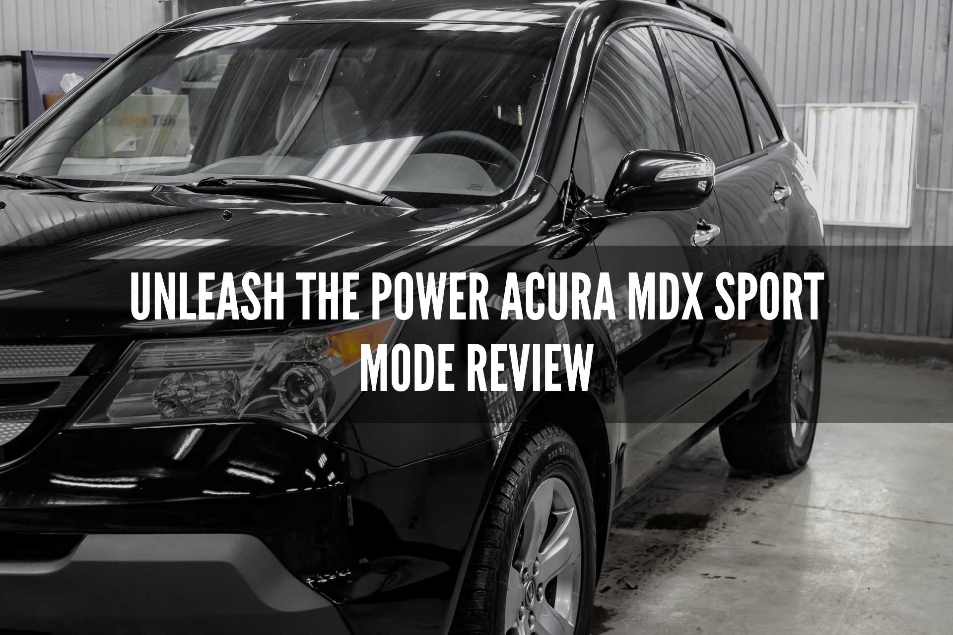 Unleash the Power: Acura MDX Sport Mode Review