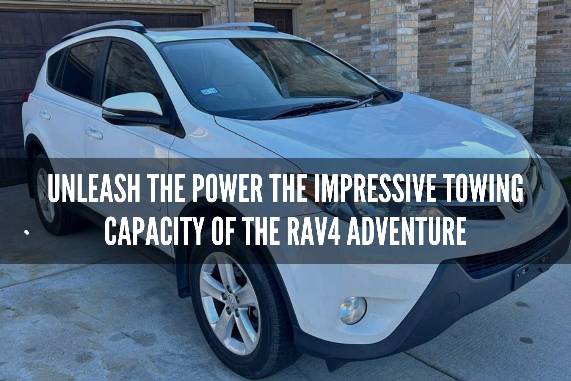 Unleash the Power The Impressive Towing Capacity of the Rav4 Adventure