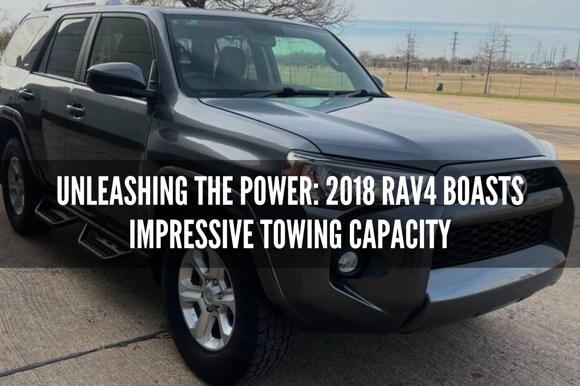 Unleashing the Power: 2018 Rav4 Boasts Impressive Towing Capacity