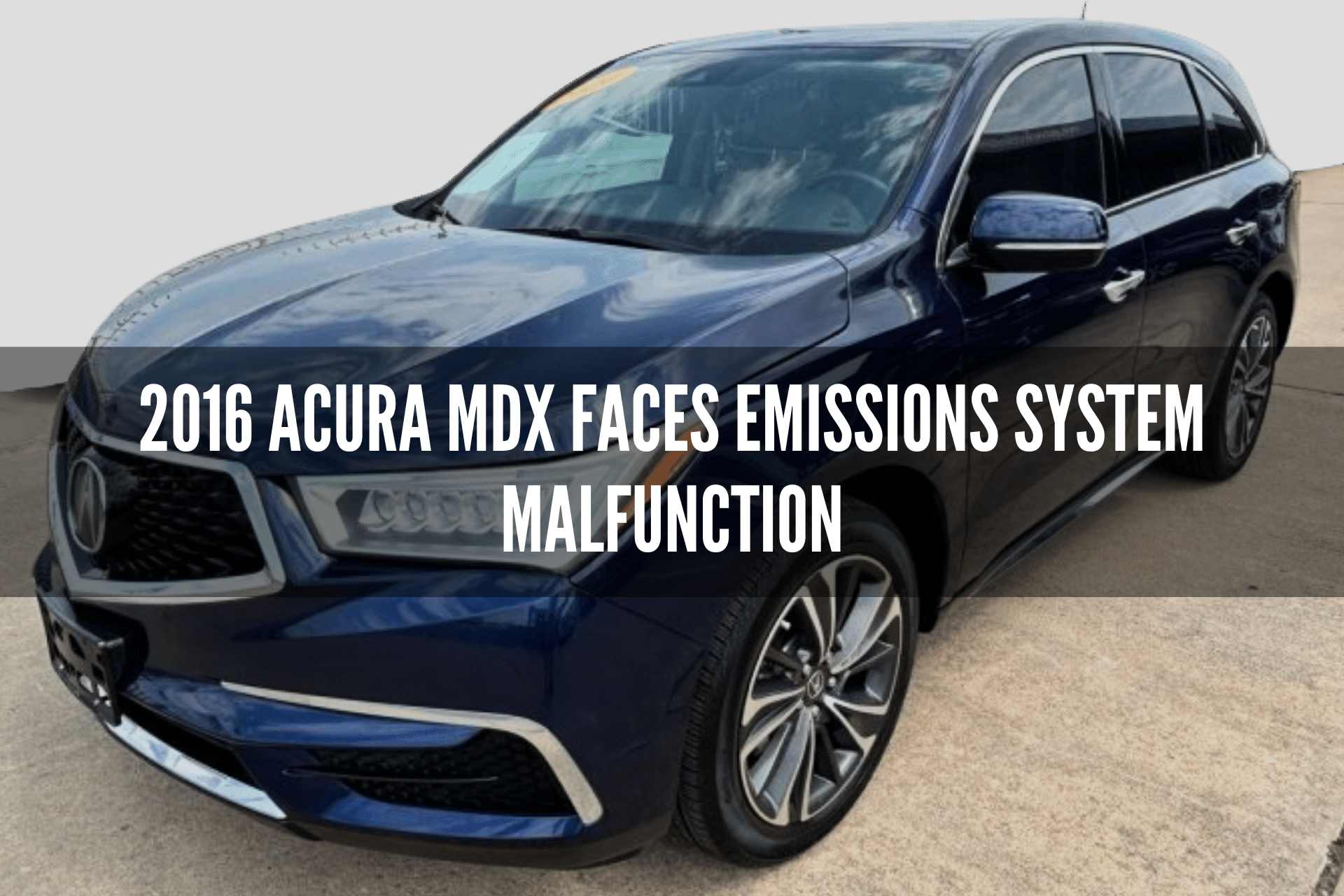 2016 Acura MDX Faces Emissions System Malfunction...