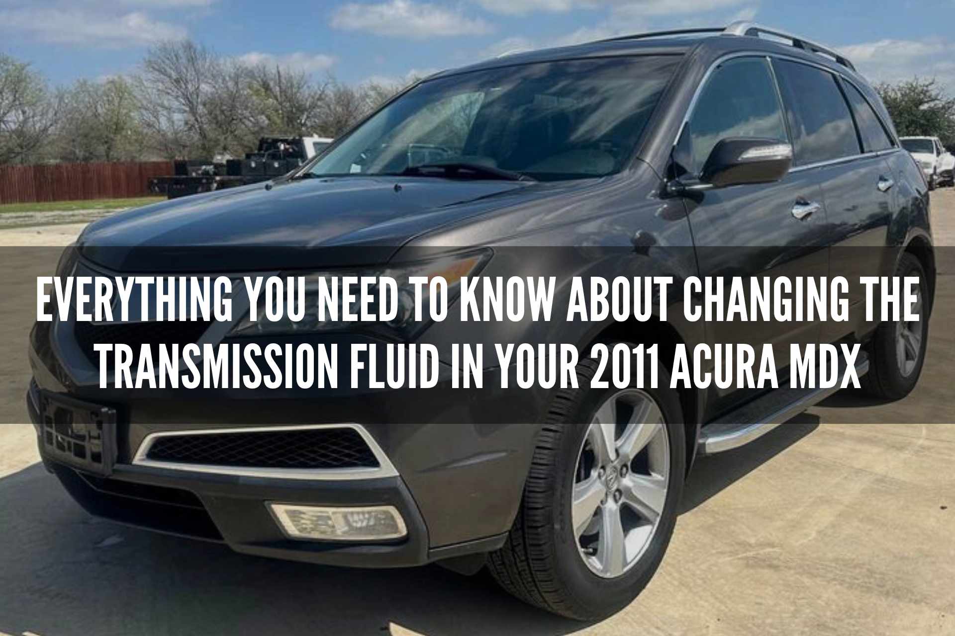 Everything You Need to Know About Changing the Transmission Fluid in Your 2011 Acura MDX