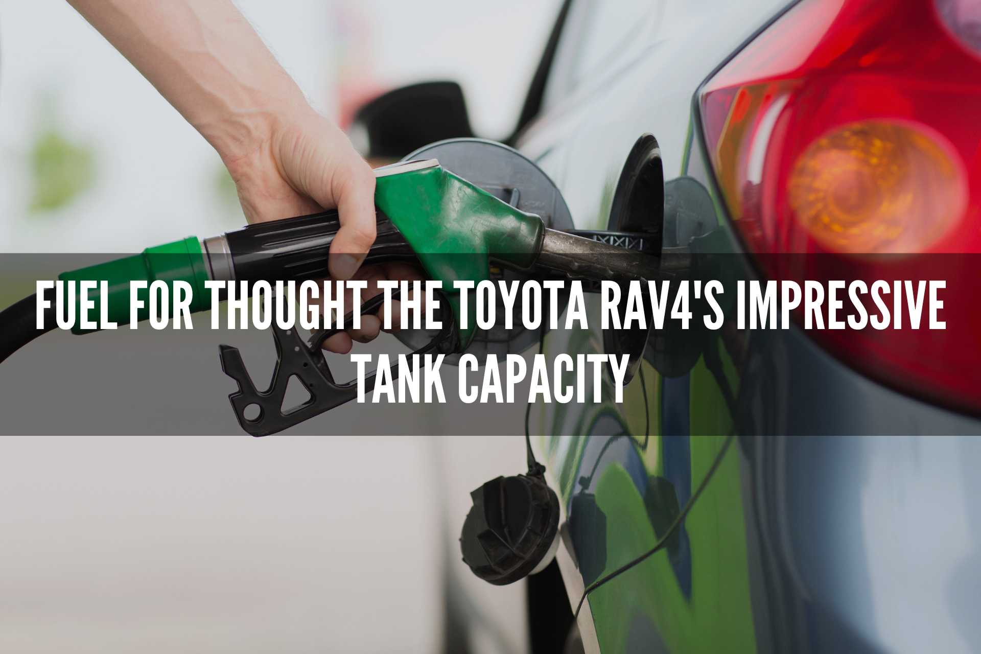 Fuel For Thought The Toyota RAV4's Impressive Tank Capacity