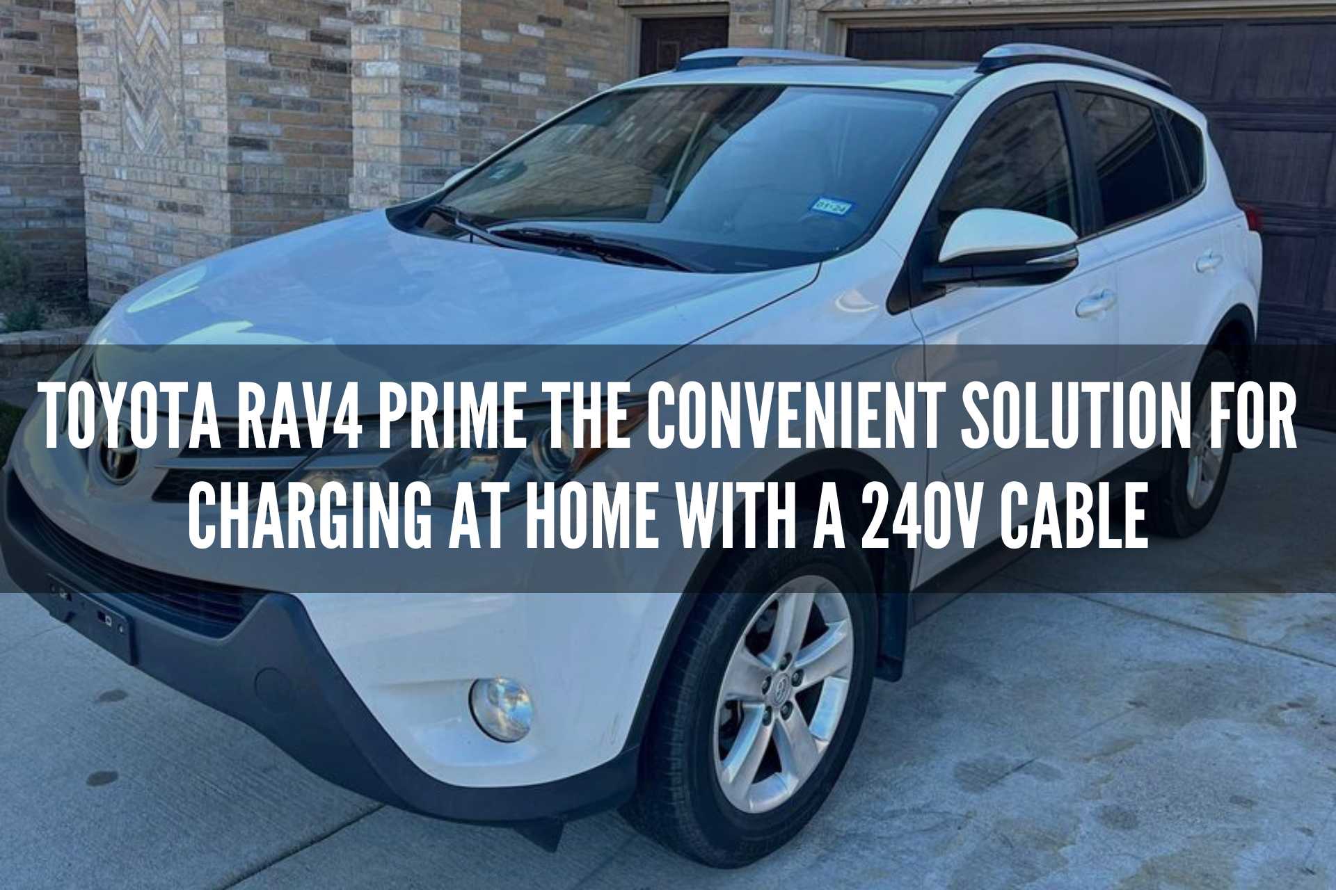 Toyota Rav4 Prime The Convenient Solution for Charging at Home with a 240V Cable