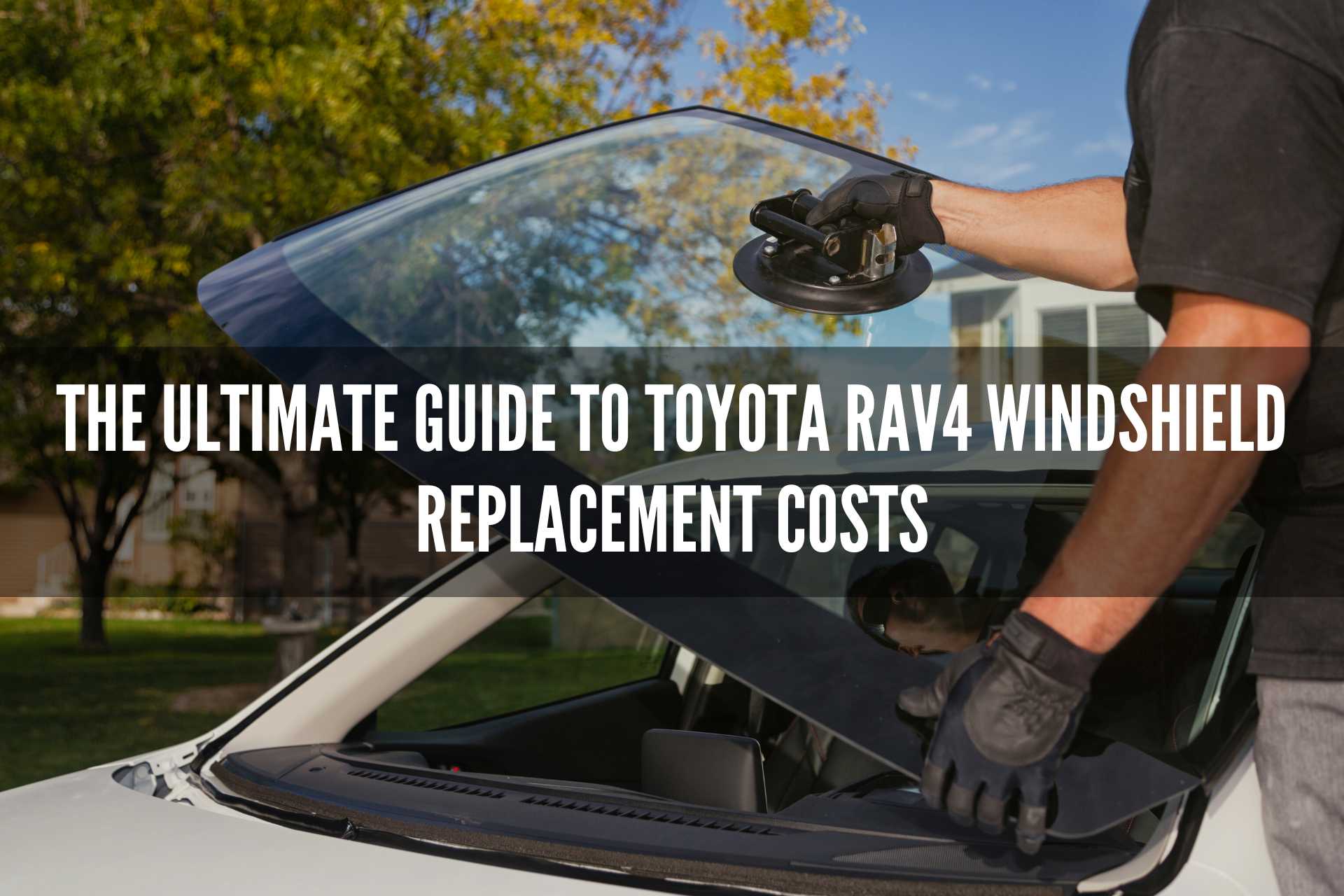 The Ultimate Guide to Toyota Rav4 Windshield Replacement Costs