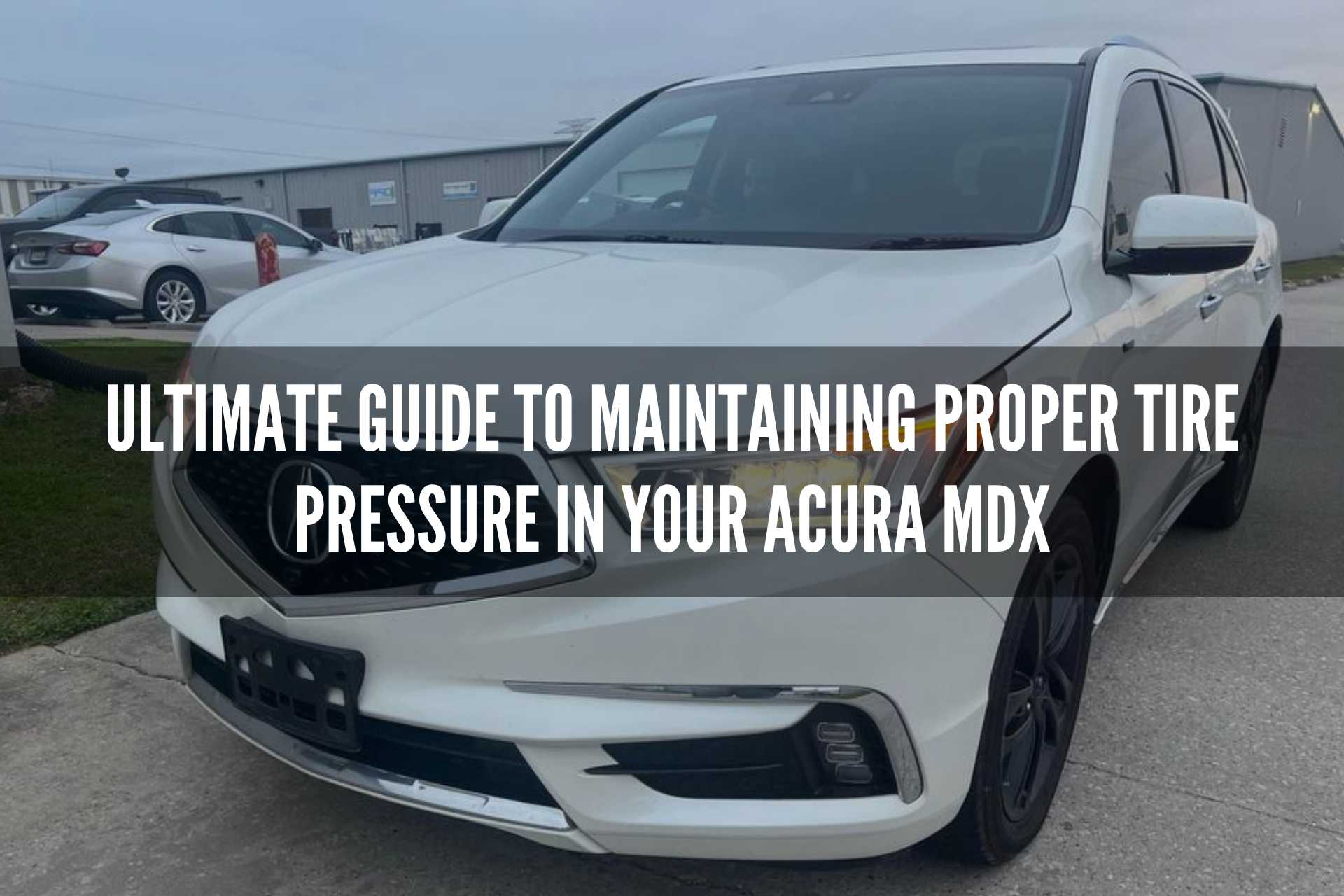 Ultimate Guide to Maintaining Proper Tire Pressure in Your Acura MDX