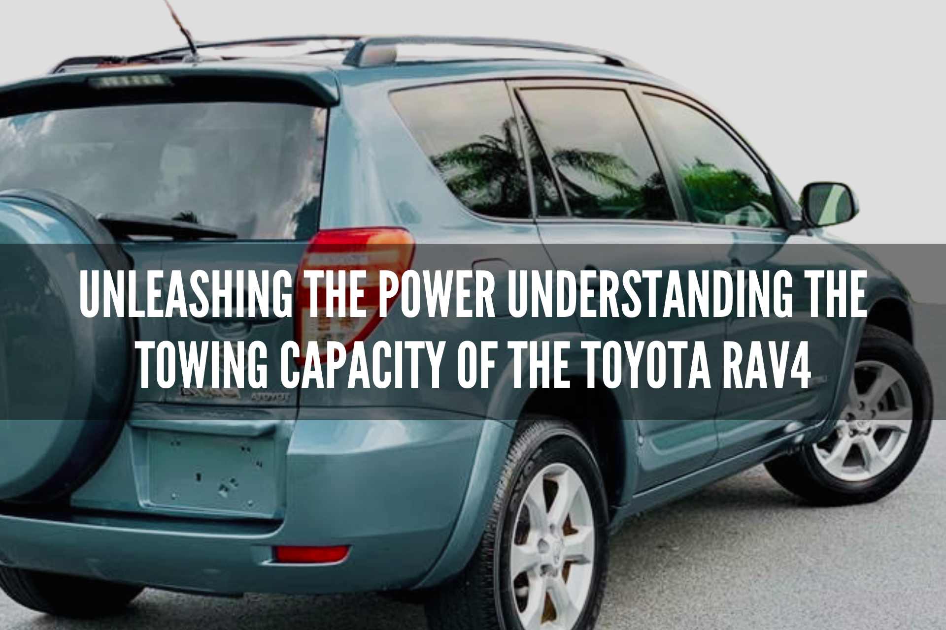 Unleashing the Power: Understanding the Towing Capacity of the Toyota RAV4