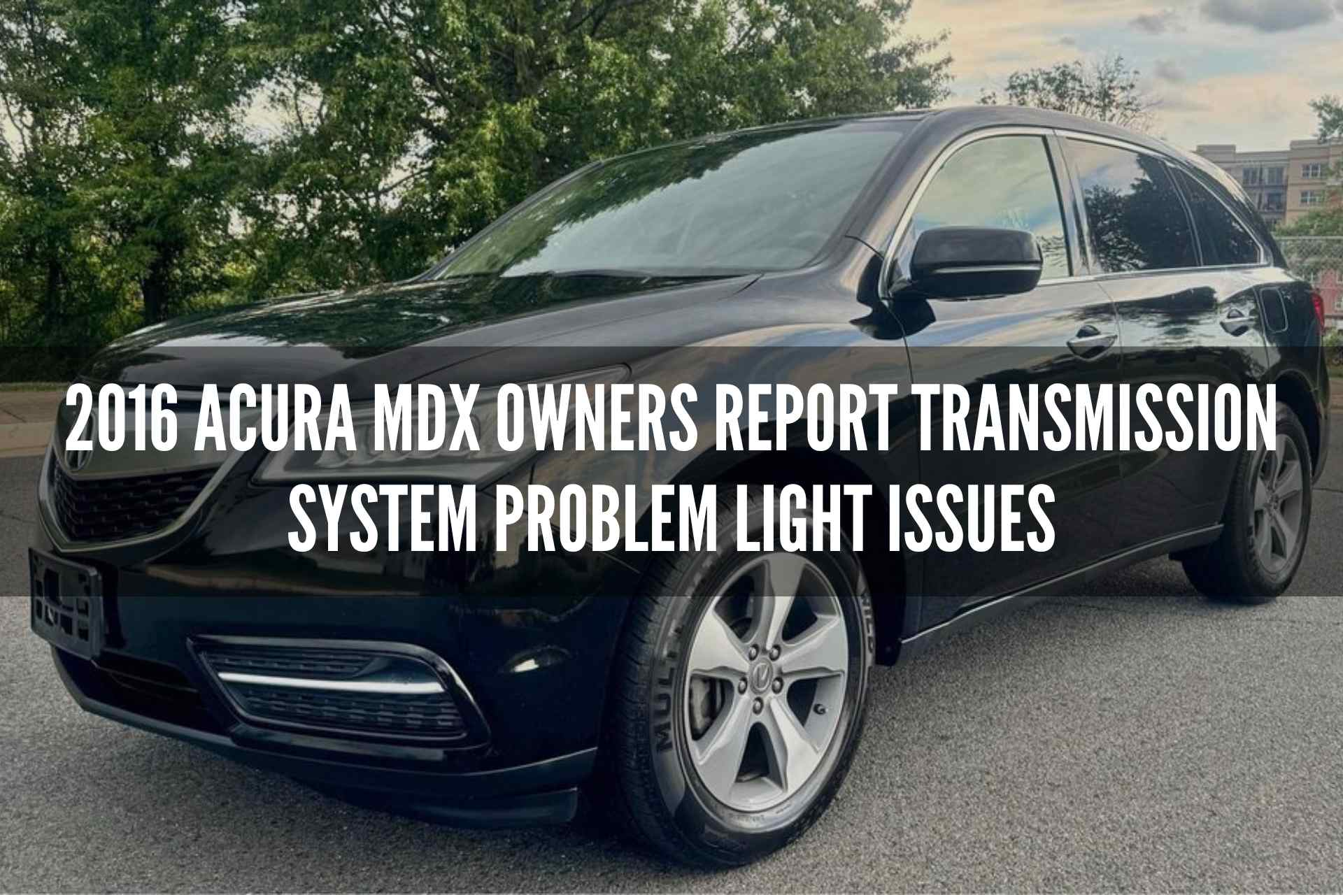 2016 Acura MDX Owners Report Transmission System Problem Light Issues