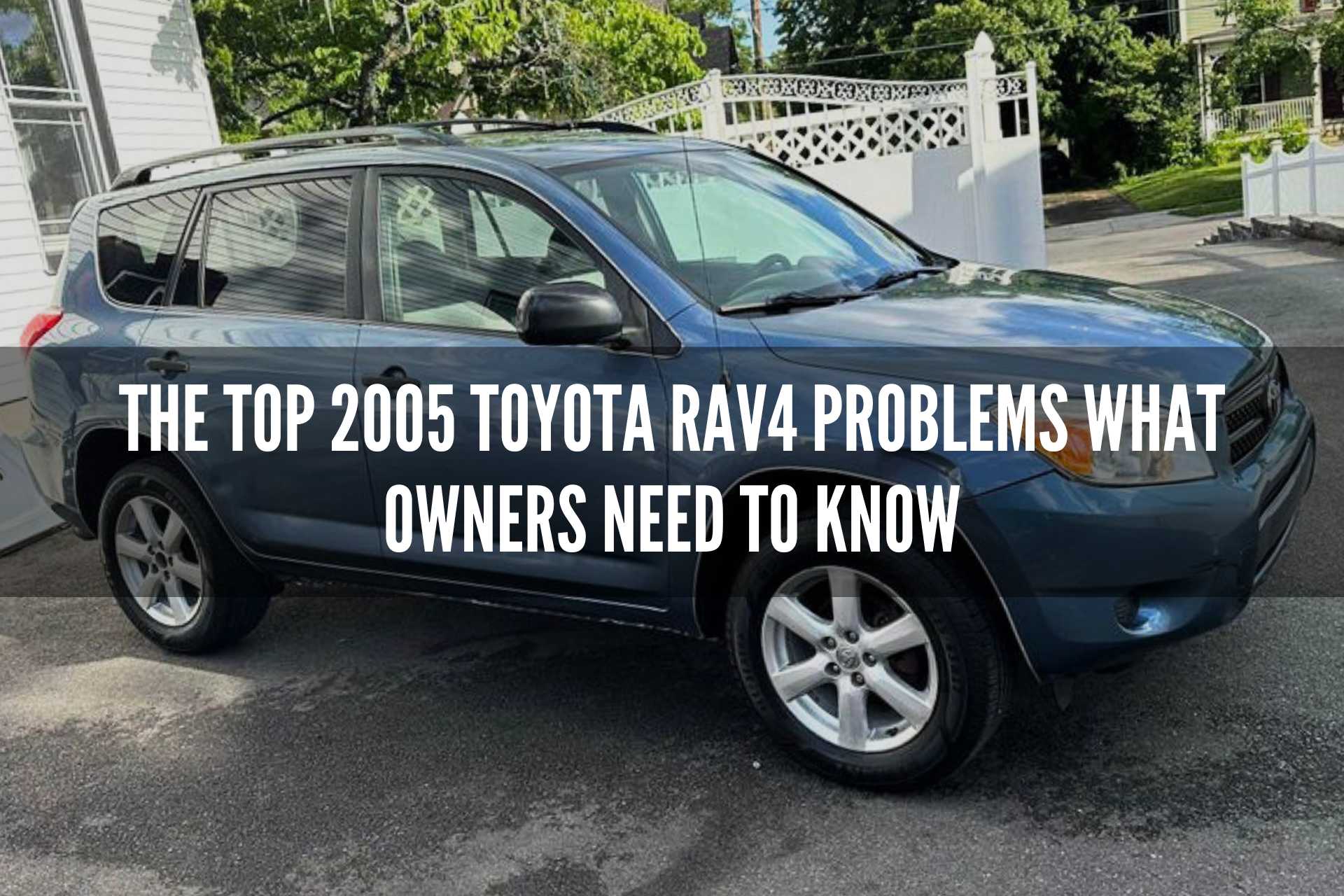 Investigating the Top 2005 Toyota RAV4 Problems What Owners Need to Know